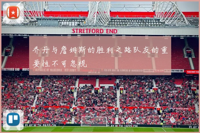 乔丹与詹姆斯的胜利之路队友的重要性不可忽视